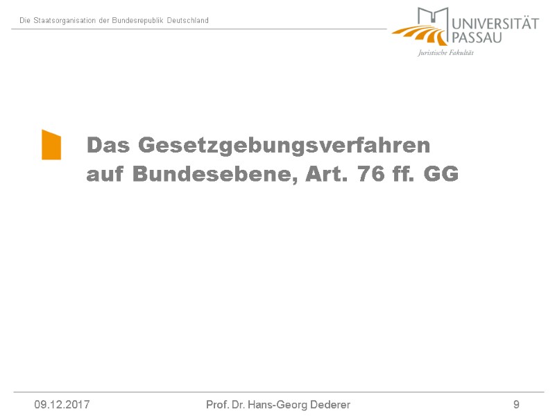09.12.2017 Prof. Dr. Hans-Georg Dederer 9 Das Gesetzgebungsverfahren auf Bundesebene, Art. 76 ff. GG